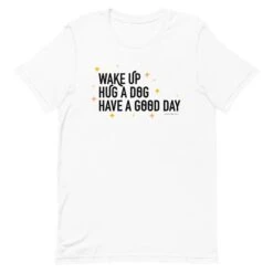 Wake Up, Hug A Dog, Have A Good Day Tee -Furfinity Cheap Shop unisex staple t shirt white front 629faf05b0826